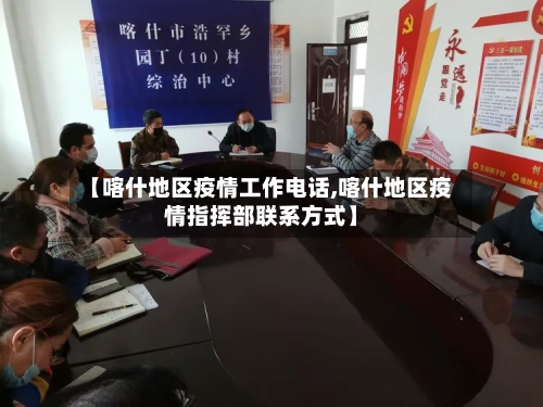 【喀什地区疫情工作电话,喀什地区疫情指挥部联系方式】