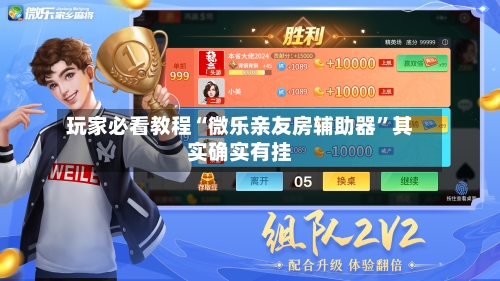 玩家必看教程“微乐亲友房辅助器”其实确实有挂-第3张图片