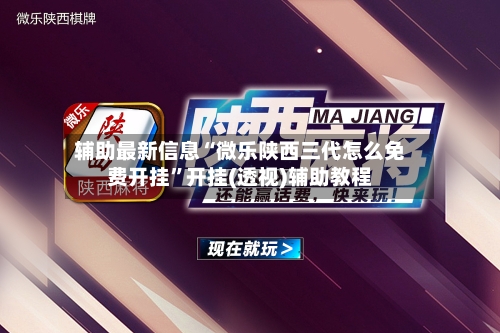 辅助最新信息“微乐陕西三代怎么免费开挂”开挂(透视)辅助教程-第2张图片