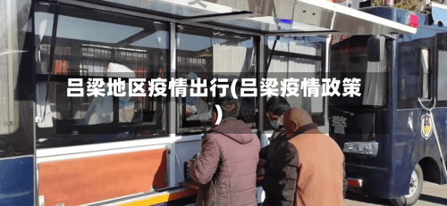 吕梁地区疫情出行(吕梁疫情政策)