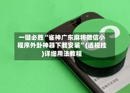 一键必胜“雀神广东麻将微信小程序外卦神器下载安装”(透视挂)详细用法教程