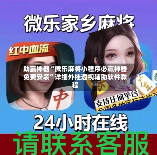 助赢神器“微乐麻将小程序必赢神器免费安装	”详细外挂透视辅助软件教程-第2张图片