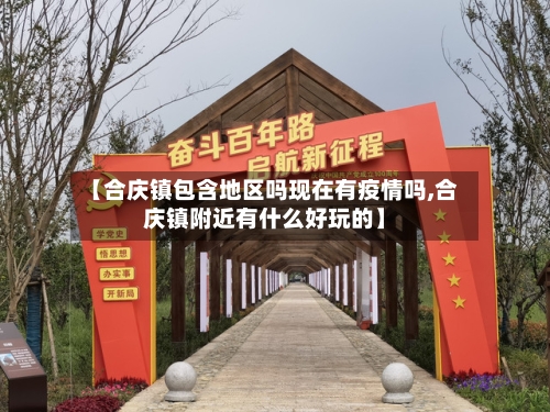 【合庆镇包含地区吗现在有疫情吗,合庆镇附近有什么好玩的】-第2张图片