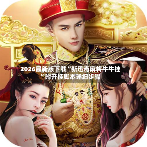 2026最新版下载“新迅奇麻将牛牛挂”附开挂脚本详细步骤-第2张图片