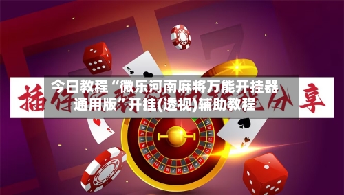 今日教程“微乐河南麻将万能开挂器通用版”开挂(透视)辅助教程-第3张图片