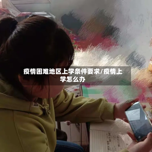 疫情困难地区上学条件要求/疫情上学怎么办
