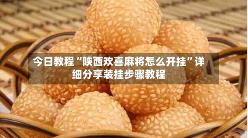 今日教程“陕西欢喜麻将怎么开挂”详细分享装挂步骤教程