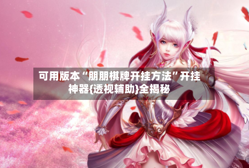 可用版本“朋朋棋牌开挂方法”开挂神器{透视辅助}全揭秘-第3张图片