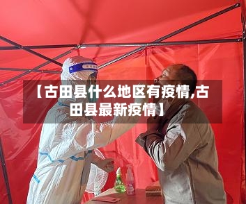 【古田县什么地区有疫情,古田县最新疫情】-第2张图片