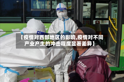 【疫情对西部地区的影响,疫情对不同产业产生的冲击程度显著差异】
