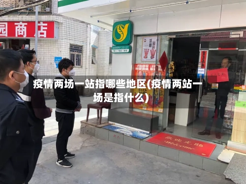 疫情两场一站指哪些地区(疫情两站一场是指什么)
