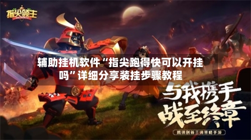 辅助挂机软件“指尖跑得快可以开挂吗”详细分享装挂步骤教程