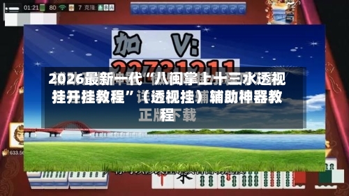 2026最新一代“八闽掌上十三水透视挂开挂教程	”（透视挂）辅助神器教程-第2张图片