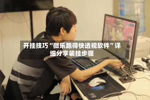 开挂技巧“微乐跑得快透视软件”详细分享装挂步骤-第3张图片