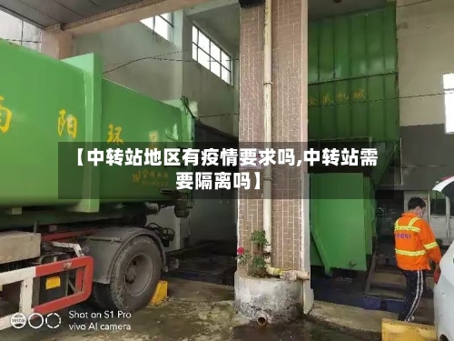 【中转站地区有疫情要求吗,中转站需要隔离吗】