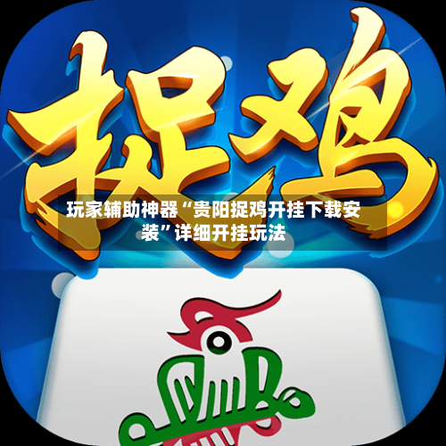 玩家辅助神器“贵阳捉鸡开挂下载安装	”详细开挂玩法-第3张图片