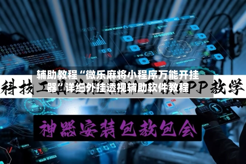 辅助教程“微乐麻将小程序万能开挂器”详细外挂透视辅助软件教程-第2张图片