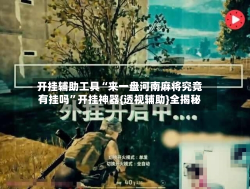 开挂辅助工具“来一盘河南麻将究竟有挂吗”开挂神器{透视辅助}全揭秘