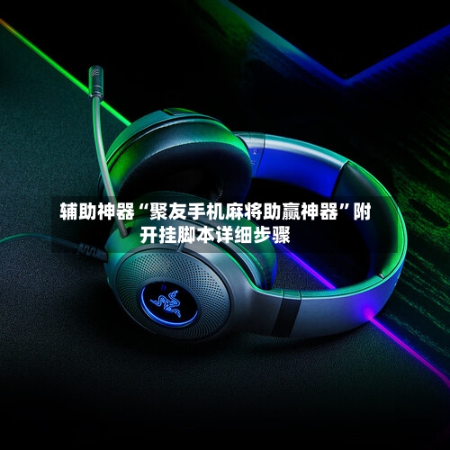 辅助神器“聚友手机麻将助赢神器”附开挂脚本详细步骤