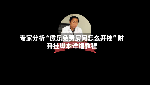专家分析“微乐免费房间怎么开挂”附开挂脚本详细教程