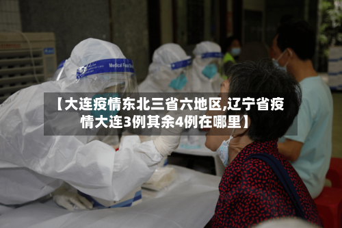【大连疫情东北三省六地区,辽宁省疫情大连3例其余4例在哪里】-第2张图片