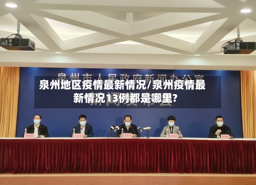 泉州地区疫情最新情况/泉州疫情最新情况13例都是哪里?
