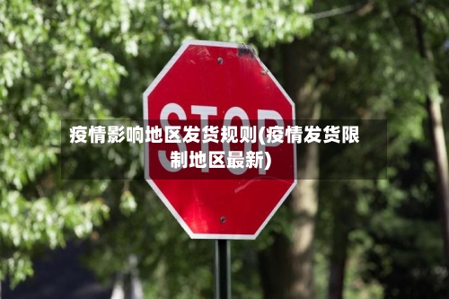 疫情影响地区发货规则(疫情发货限制地区最新)