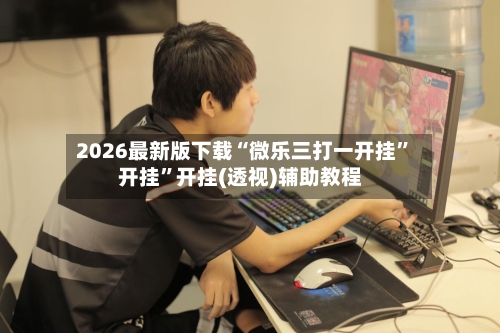 2026最新版下载“微乐三打一开挂”开挂”开挂(透视)辅助教程-第2张图片