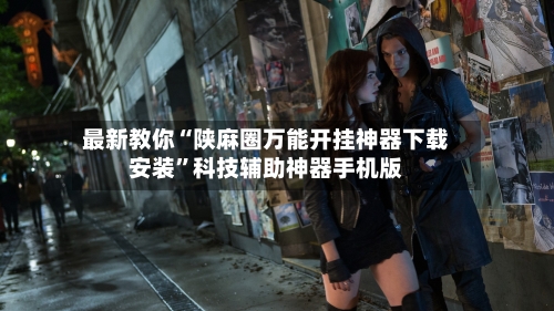 最新教你“陕麻圈万能开挂神器下载安装	”科技辅助神器手机版-第2张图片