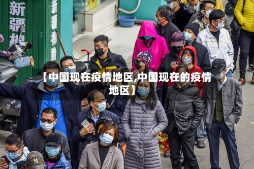 【中国现在疫情地区,中国现在的疫情地区】-第2张图片