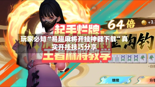 玩家必知“易趣麻将开挂神器下载”真实开挂技巧分享