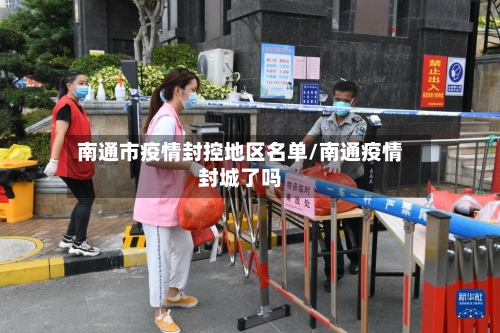 南通市疫情封控地区名单/南通疫情封城了吗-第3张图片