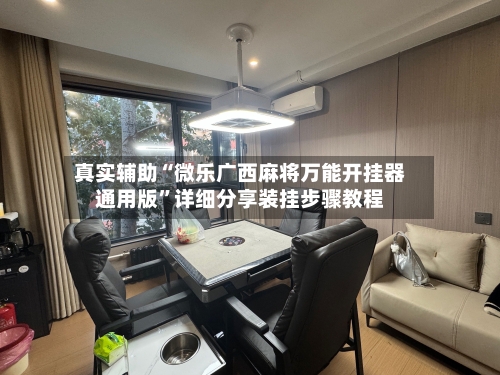 真实辅助“微乐广西麻将万能开挂器通用版”详细分享装挂步骤教程
