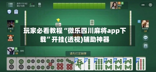 玩家必看教程“微乐四川麻将app下载”开挂(透视)辅助神器-第2张图片