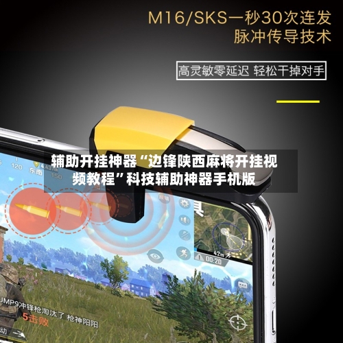 辅助开挂神器“边锋陕西麻将开挂视频教程	”科技辅助神器手机版-第2张图片