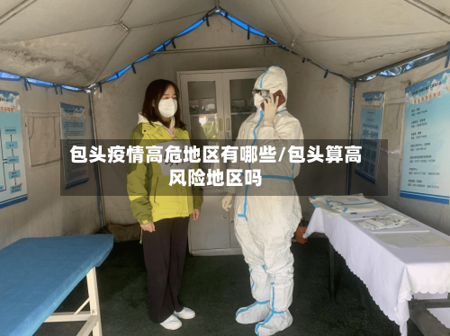包头疫情高危地区有哪些/包头算高风险地区吗