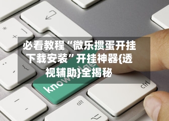 必看教程“微乐掼蛋开挂下载安装	”开挂神器{透视辅助}全揭秘-第2张图片