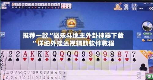 推荐一款“微乐斗地主外卦神器下载”详细外挂透视辅助软件教程