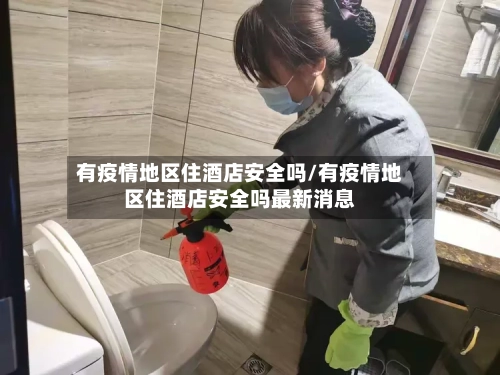 有疫情地区住酒店安全吗/有疫情地区住酒店安全吗最新消息