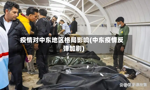 疫情对中东地区格局影响(中东疫情反弹加剧)