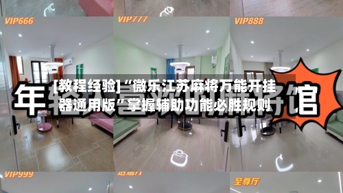 [教程经验]“微乐江苏麻将万能开挂器通用版”掌握辅助功能必胜规则-第2张图片