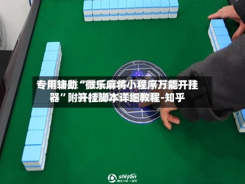 专用辅助“微乐麻将小程序万能开挂器”附开挂脚本详细教程-知乎-第3张图片