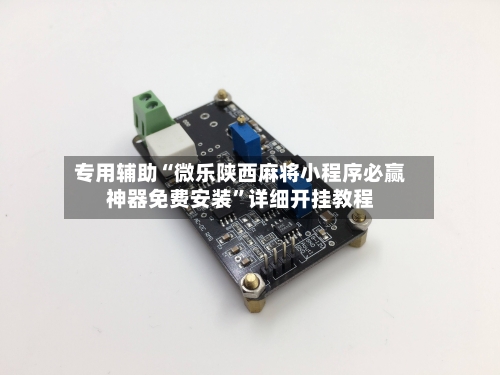 专用辅助“微乐陕西麻将小程序必赢神器免费安装”详细开挂教程-第2张图片