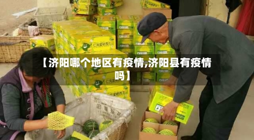 【济阳哪个地区有疫情,济阳县有疫情吗】-第2张图片