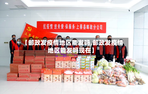 【邮政发疫情地区能发吗,邮政发疫情地区能发吗现在】-第3张图片