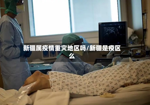 新疆属疫情重灾地区吗/新疆是疫区么