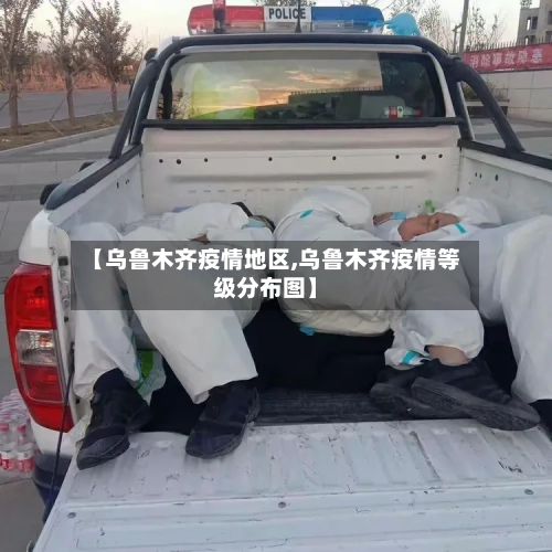 【乌鲁木齐疫情地区,乌鲁木齐疫情等级分布图】-第3张图片