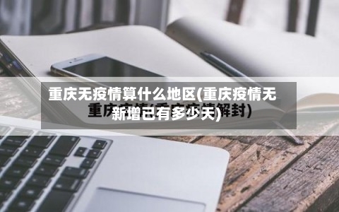 重庆无疫情算什么地区(重庆疫情无新增已有多少天)