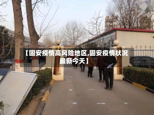 【固安疫情高风险地区,固安疫情状况最新今天】