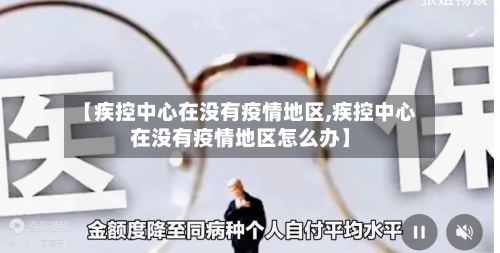【疾控中心在没有疫情地区,疾控中心在没有疫情地区怎么办】